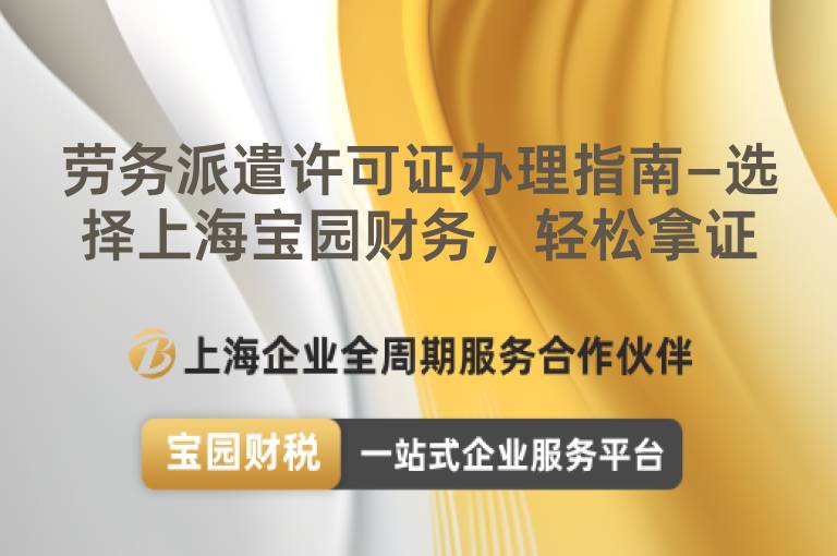 勞務(wù)派遣許可證辦理指南—選擇上海寶園財(cái)務(wù)，輕松拿證
