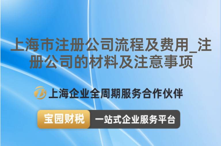 上海市注冊(cè)公司流程及費(fèi)用_注冊(cè)公司的材料及注意事項(xiàng)