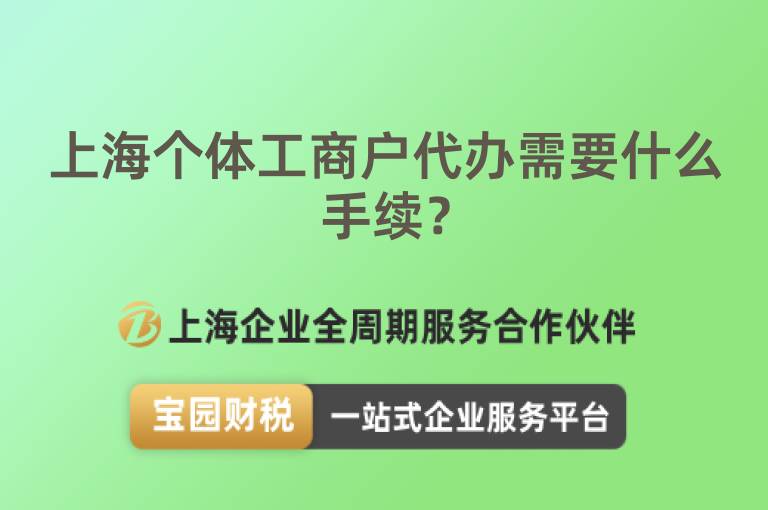 上海個體工商戶代辦需要什么手續(xù)？